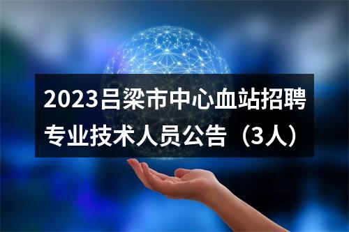2023吕梁市中心血站招聘专业技术人员公告（3人） 图片