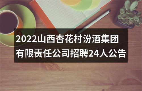 2022山西杏花村汾酒集团有限责任公司招聘24人公告 图片